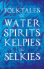 Folktales_of_Water_Spirits__Kelpies__and_Selkies