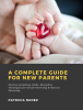 A_Complete_Guide_for_New_Parents__Positive_parenting__Skills__Discipline_Techniques_for_Gentle_Parenting___Holistic_Parenting
