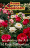 Roses_Resplendent__Mastering_the_Art_of_Rose_Cultivation