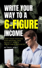 Write_Your_Way_to_a_6-Figure_Income__Take_Your_Passion_for_Writing_and_Build_It_into_a_Profitable