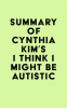Summary_of_Cynthia_Kim_s_I_Think_I_Might_Be_Autistic