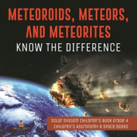 Meteoroids__Meteors__and_Meteorites__Know_the_Difference_Solar_System_Children_s_Book_Grade_4