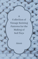 A_Collection_of_Vintage_Knitting_Patterns_for_the_Making_of_Soft_Toys