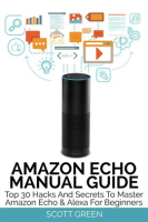 Amazon_Echo_Manual_Guide___Top_30_Hacks_And_Secrets_To_Master_Amazon_Echo___Alexa_For_Beginners
