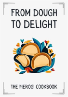 From_Dough_to_Delight__The_Pierogi_Cookbook