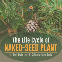 The_Life_Cycle_of_Naked-Seed_Plant_Life_Cycle_Books_Grade_5_Children_s_Biology_Books
