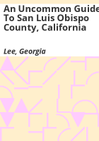 An uncommon guide to San Luis Obispo County, California