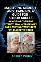 Mastering_Memory_and_Learning__A_Guide_for_Senior_Adults___Unlocking_Cognitive_Vitality__Advanced