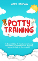 Potty_Training__An_Essential_Step-By-Step_Guide_to_Having_Your_Toddler_Go_Diaper_Free_Fast__Including_Special_Methods_for_Boys_and_Girls