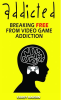 Addicted__Breaking_Free_From_Video_Game_Addiction