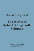 The_Works_of_Robert_G__Ingersoll__Volume_1
